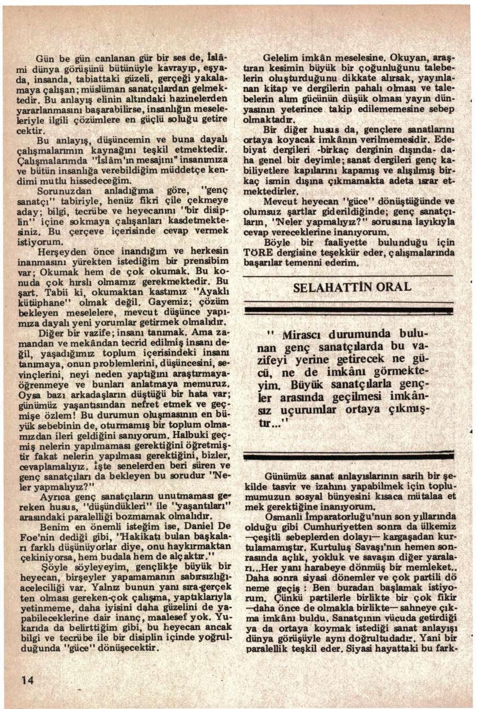 Bu anlayış, düşüncemin ve buna dayalı çalışmalarımın kaynağını teşkil etmektedir. Çalışmalarımda "İslâm'ın mesajını" insanımıza ve bütün insanlığa verebildiğim müddetçe kendimi mutlu hissedeceğim.