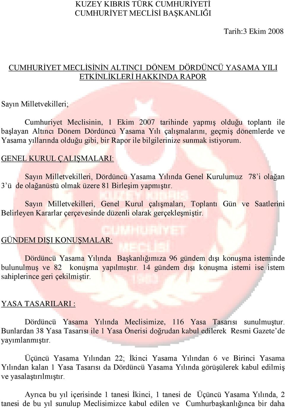 sunmak istiyorum. GENEL KURUL ÇALIŞMALARI: Sayın Milletvekilleri, Dördüncü Yasama Yılında Genel Kurulumuz 78 i olağan 3 ü de olağanüstü olmak üzere 81 Birleşim yapmıştır.