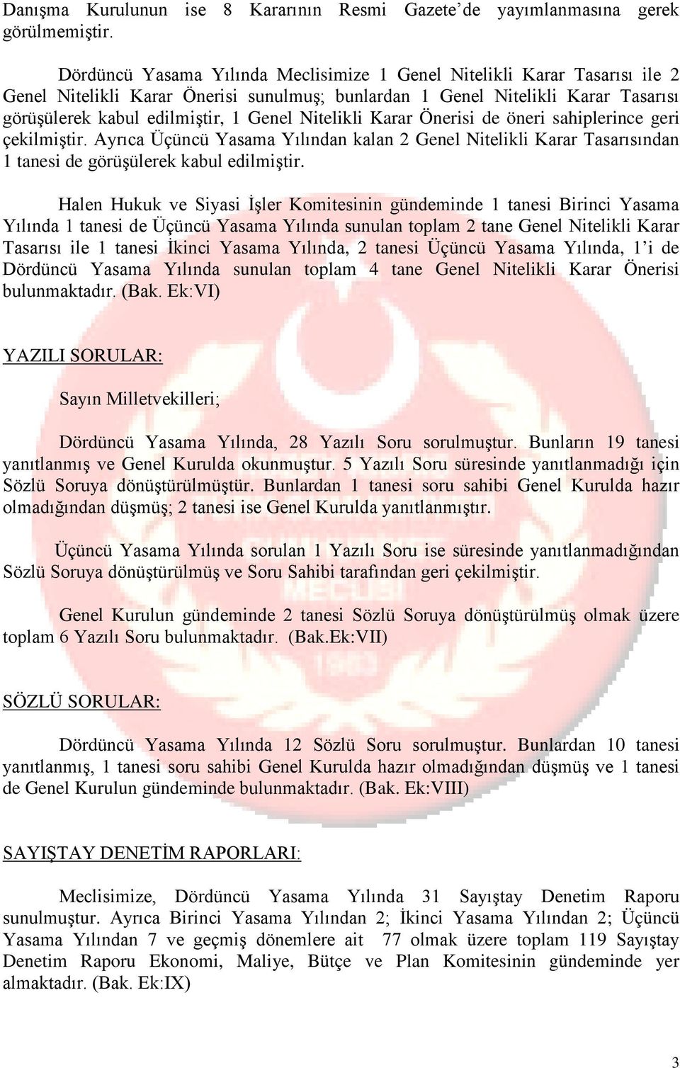 Nitelikli Karar Önerisi de öneri sahiplerince geri çekilmiştir. Ayrıca Üçüncü Yasama Yılından kalan 2 Genel Nitelikli Karar Tasarısından 1 tanesi de görüşülerek kabul edilmiştir.