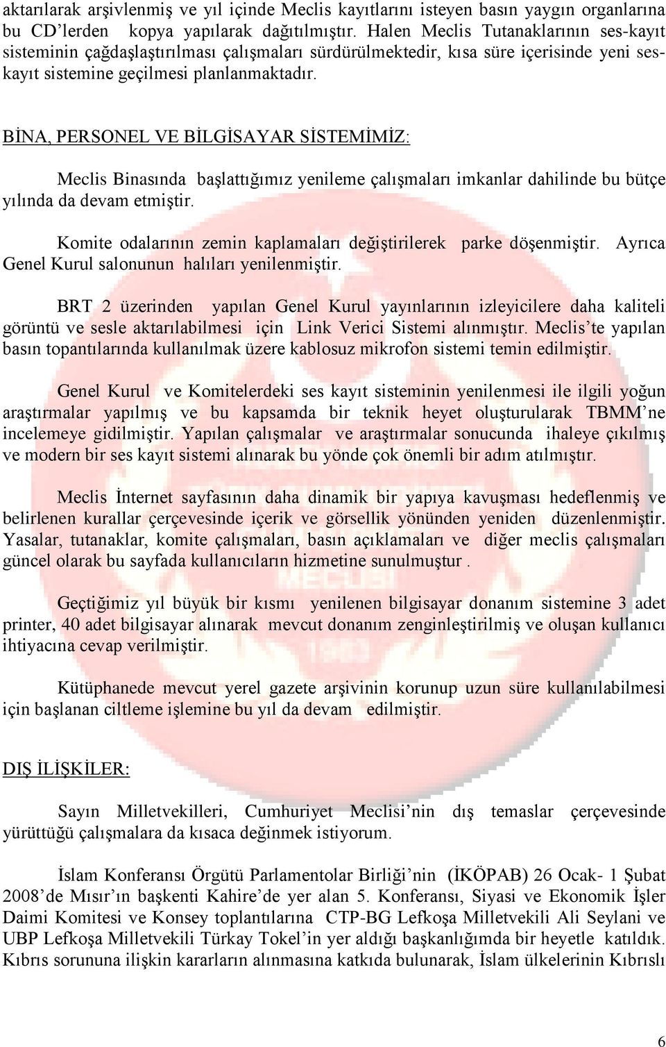 BİNA, PERSONEL VE BİLGİSAYAR SİSTEMİMİZ: Meclis Binasında başlattığımız yenileme çalışmaları imkanlar dahilinde bu bütçe yılında da devam etmiştir.