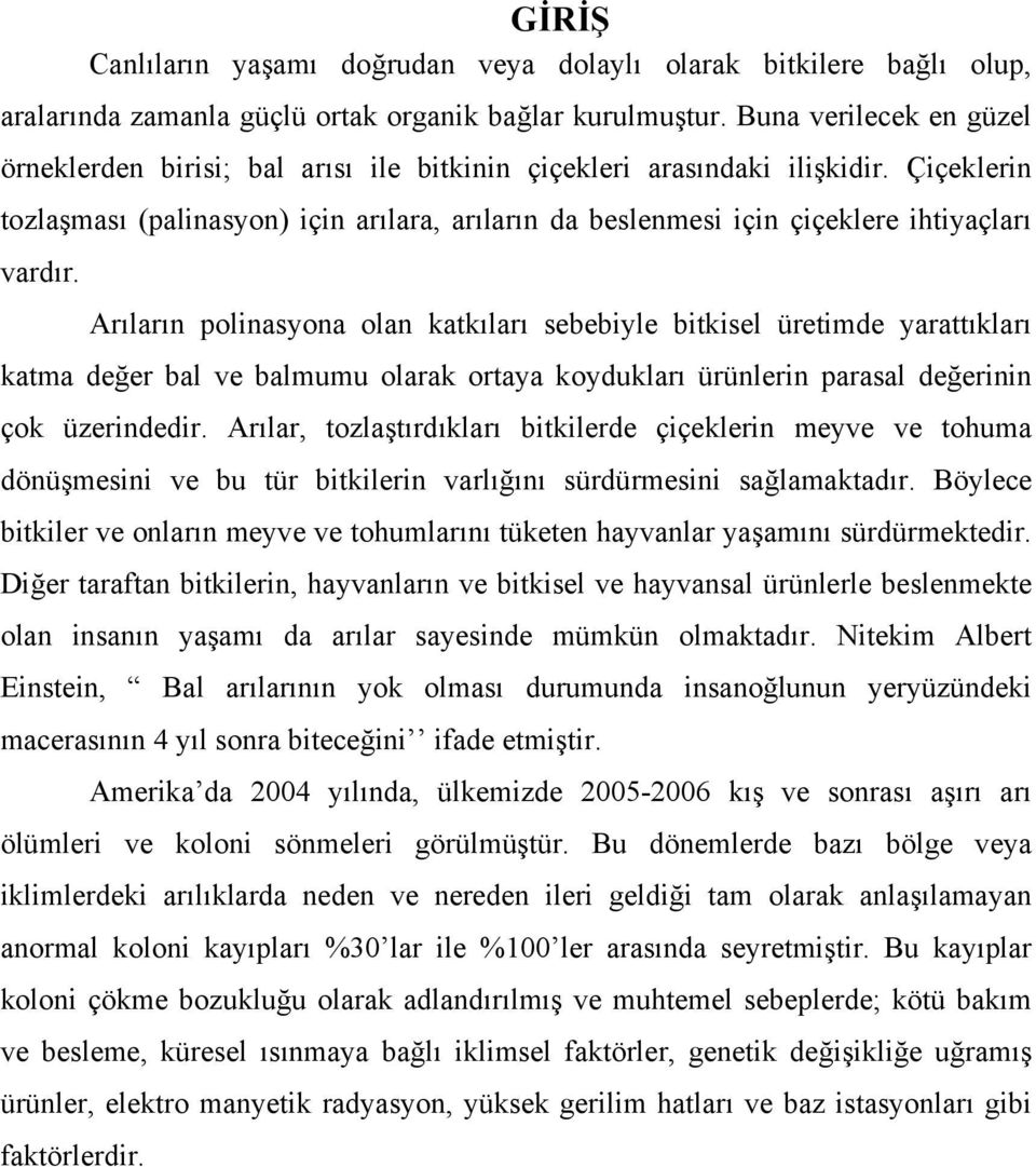 Çiçeklerin tozlaşması (palinasyon) için arılara, arıların da beslenmesi için çiçeklere ihtiyaçları vardır.