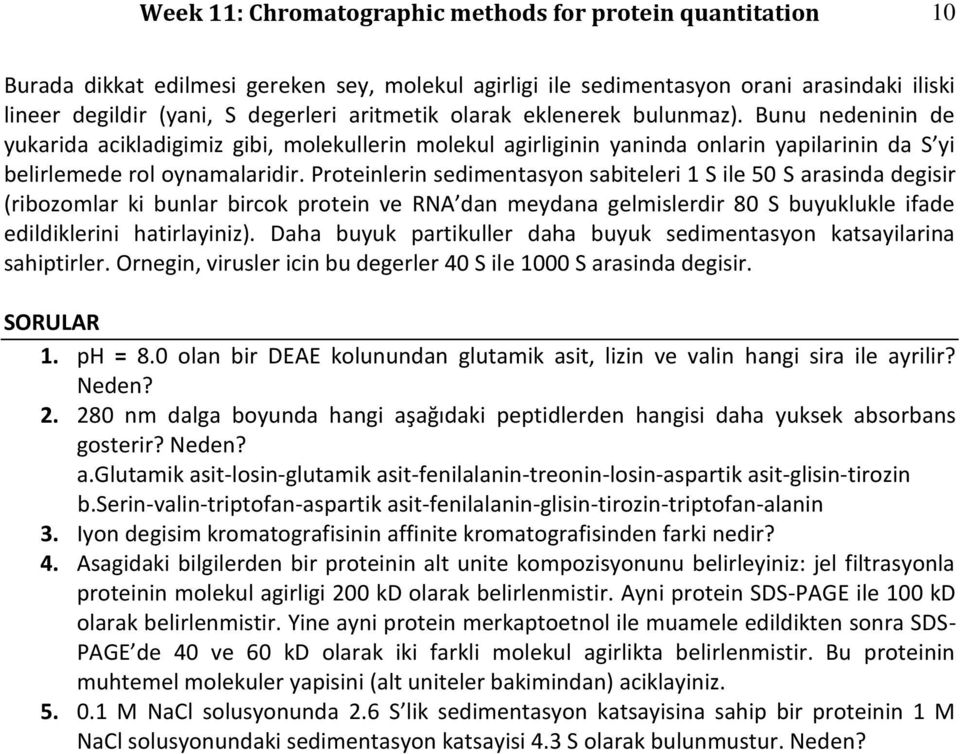 Proteinlerin sedimentasyon sabiteleri 1 S ile 50 S arasinda degisir (ribozomlar ki bunlar bircok protein ve RNA dan meydana gelmislerdir 80 S buyuklukle ifade edildiklerini hatirlayiniz).