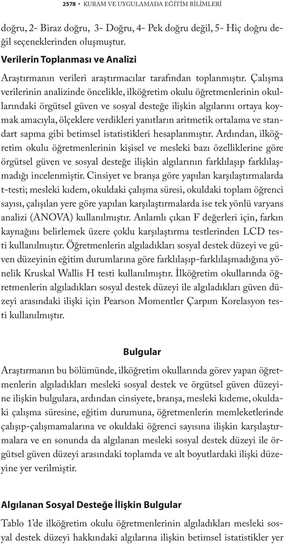 Çalışma verilerinin analizinde öncelikle, ilköğretim okulu öğretmenlerinin okullarındaki örgütsel güven ve sosyal desteğe ilişkin algılarını ortaya koymak amacıyla, ölçeklere verdikleri yanıtların