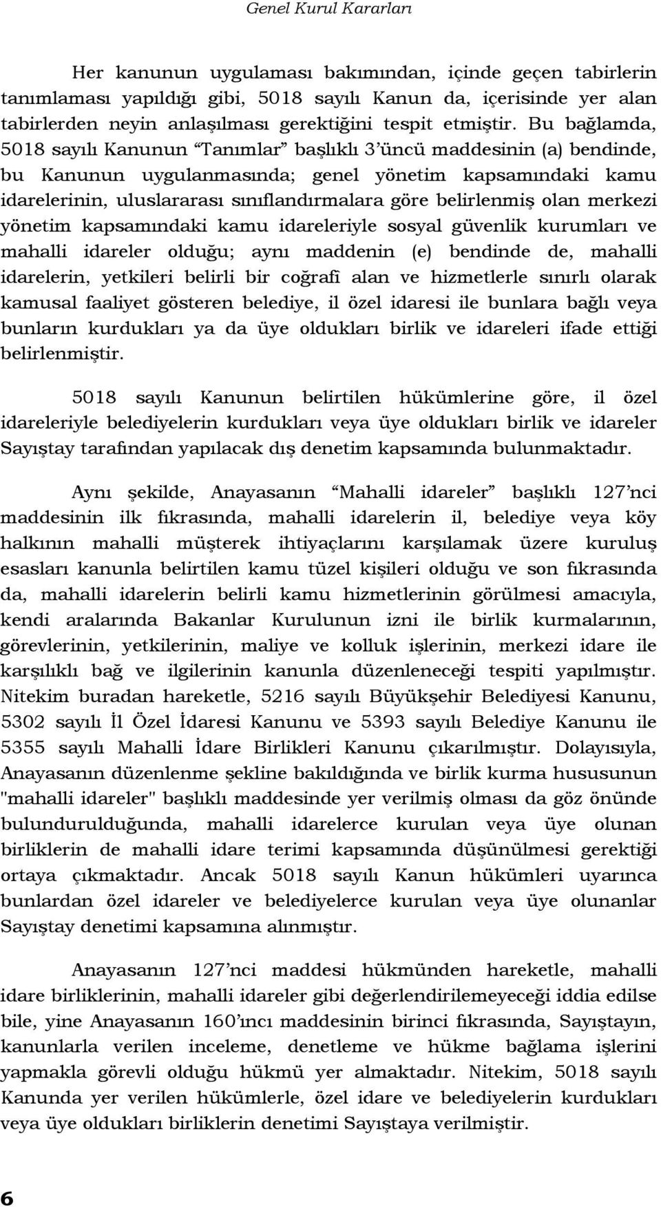 Bu bağlamda, 5018 sayılı Kanunun Tanımlar başlıklı 3 üncü maddesinin (a) bendinde, bu Kanunun uygulanmasında; genel yönetim kapsamındaki kamu idarelerinin, uluslararası sınıflandırmalara göre