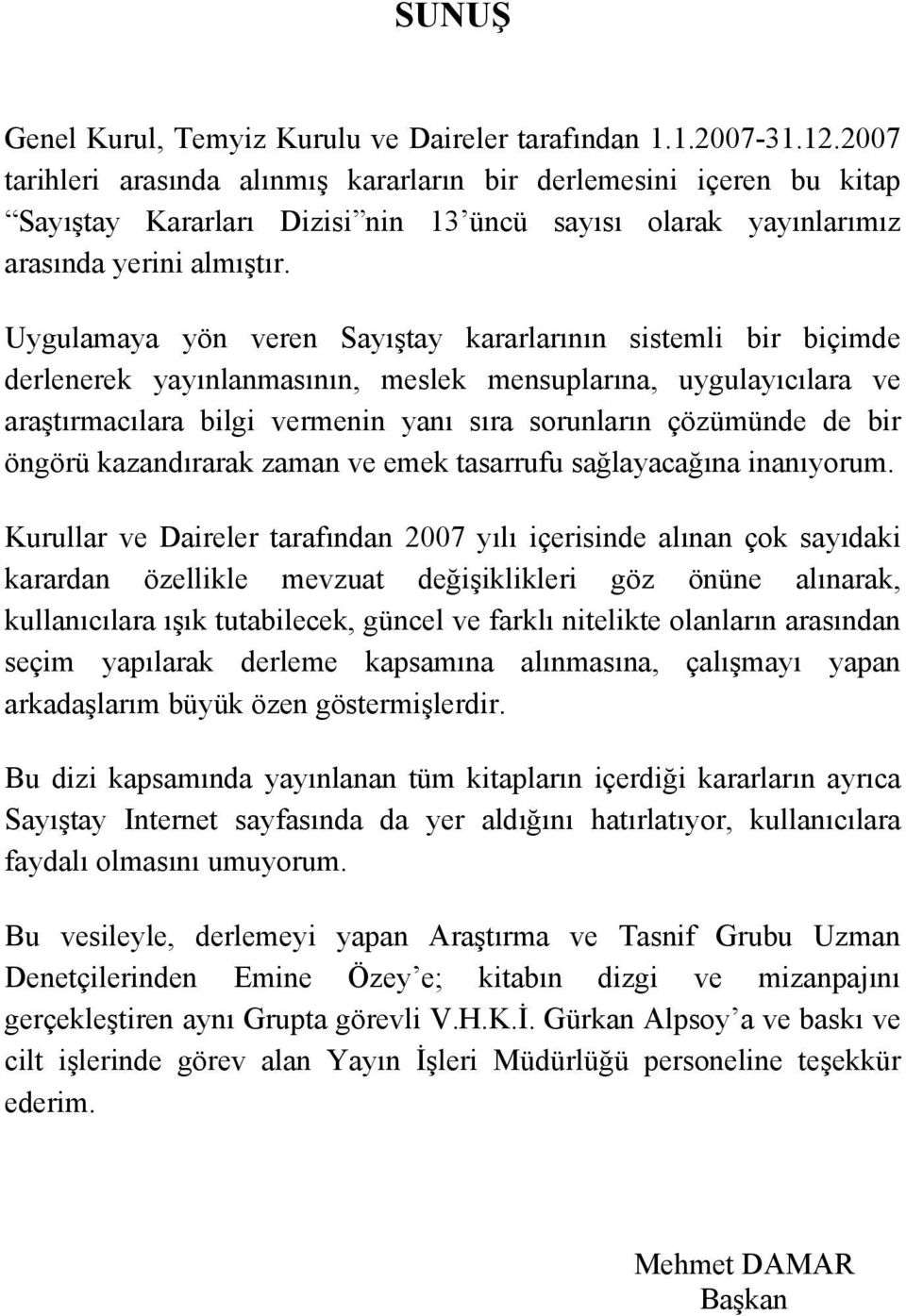 Uygulamaya yön veren Sayıştay kararlarının sistemli bir biçimde derlenerek yayınlanmasının, meslek mensuplarına, uygulayıcılara ve araştırmacılara bilgi vermenin yanı sıra sorunların çözümünde de bir