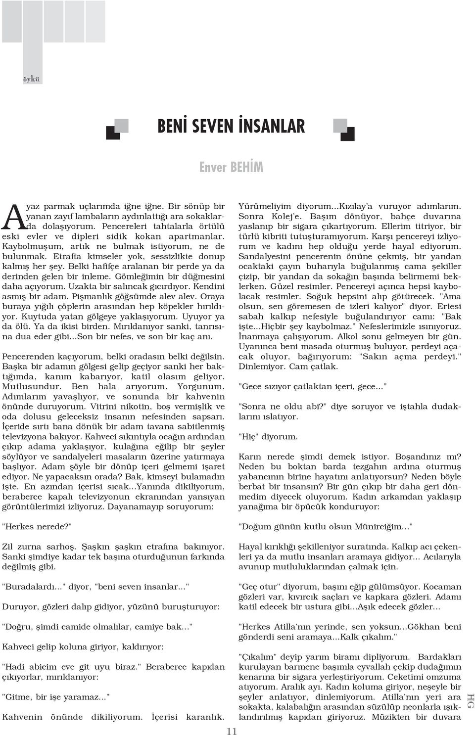 Belki hafifçe aralanan bir perde ya da derinden gelen bir inleme. Gömleðimin bir düðmesini daha açýyorum. Uzakta bir salýncak gýcýrdýyor. Kendini asmýþ bir adam. Piþmanlýk göðsümde alev alev.