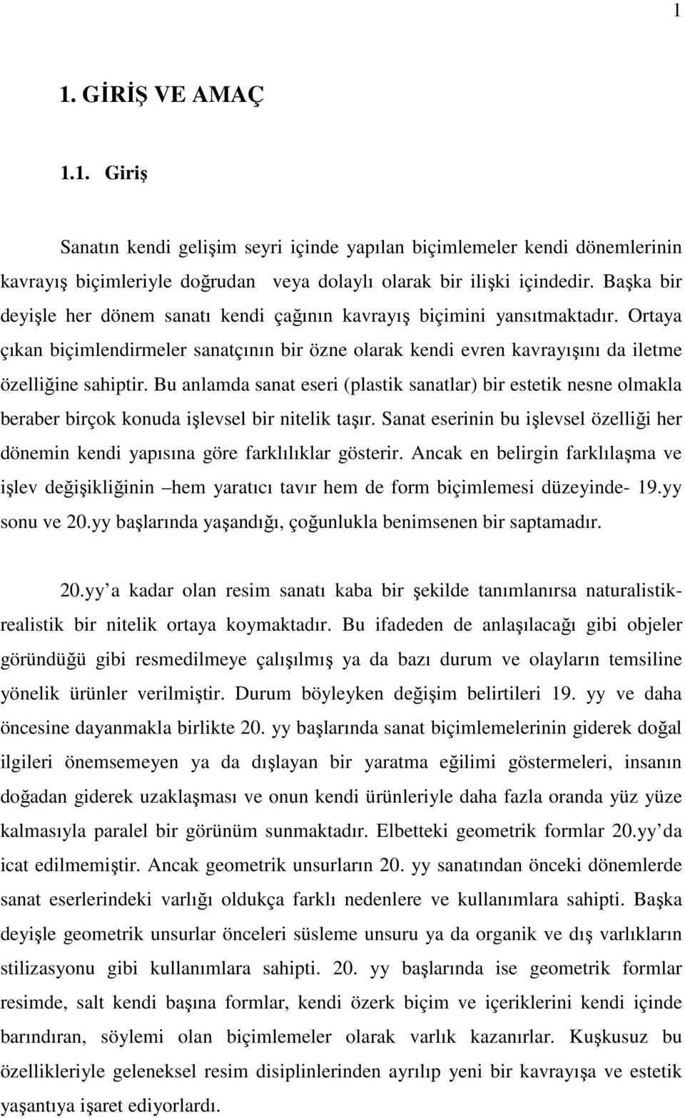 Bu anlamda sanat eseri (plastik sanatlar) bir estetik nesne olmakla beraber birçok konuda işlevsel bir nitelik taşır.