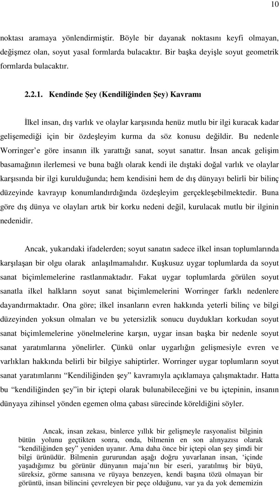 İnsan ancak gelişim basamağının ilerlemesi ve buna bağlı olarak kendi ile dıştaki doğal varlık ve olaylar karşısında bir ilgi kurulduğunda; hem kendisini hem de dış dünyayı belirli bir bilinç