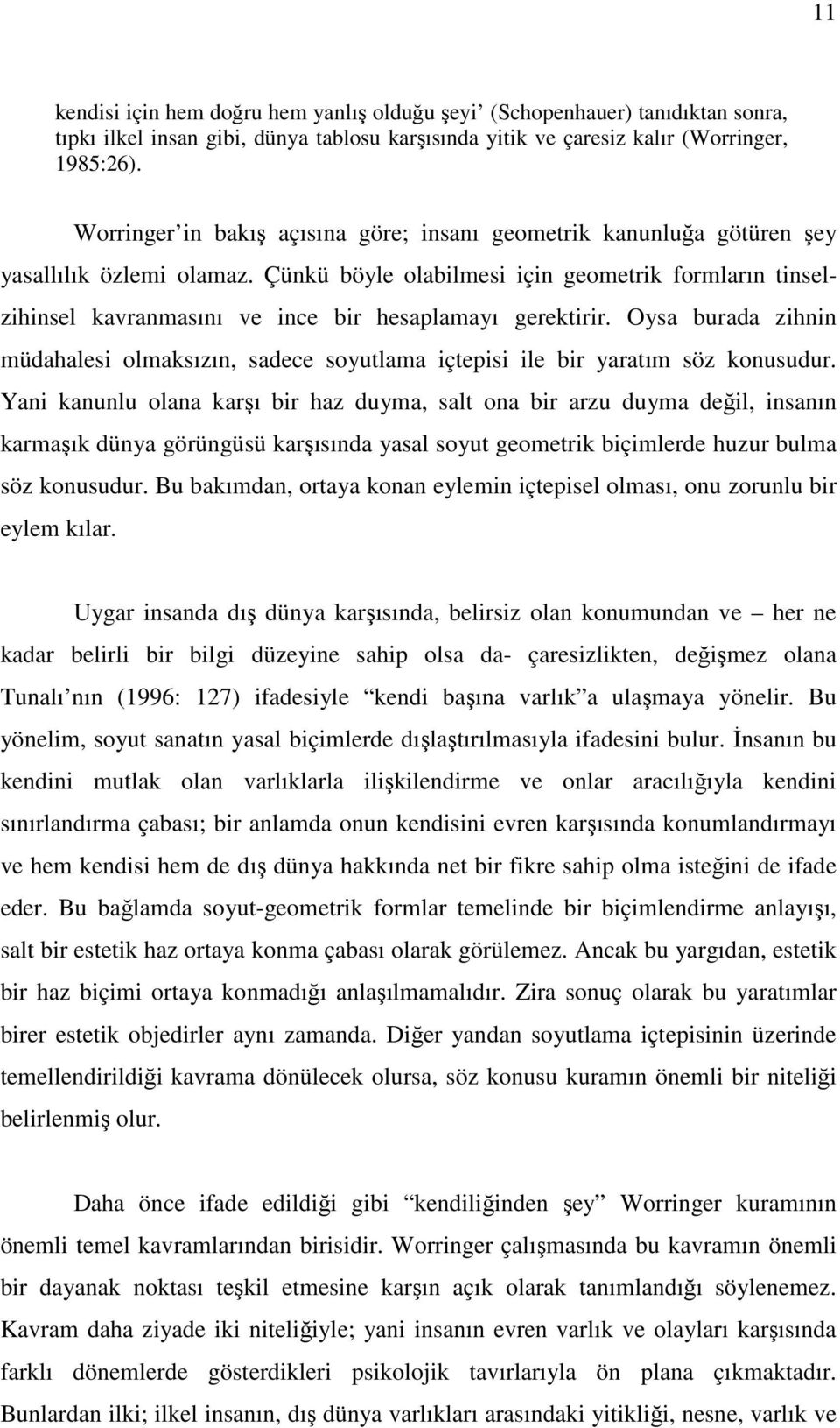 Çünkü böyle olabilmesi için geometrik formların tinselzihinsel kavranmasını ve ince bir hesaplamayı gerektirir.