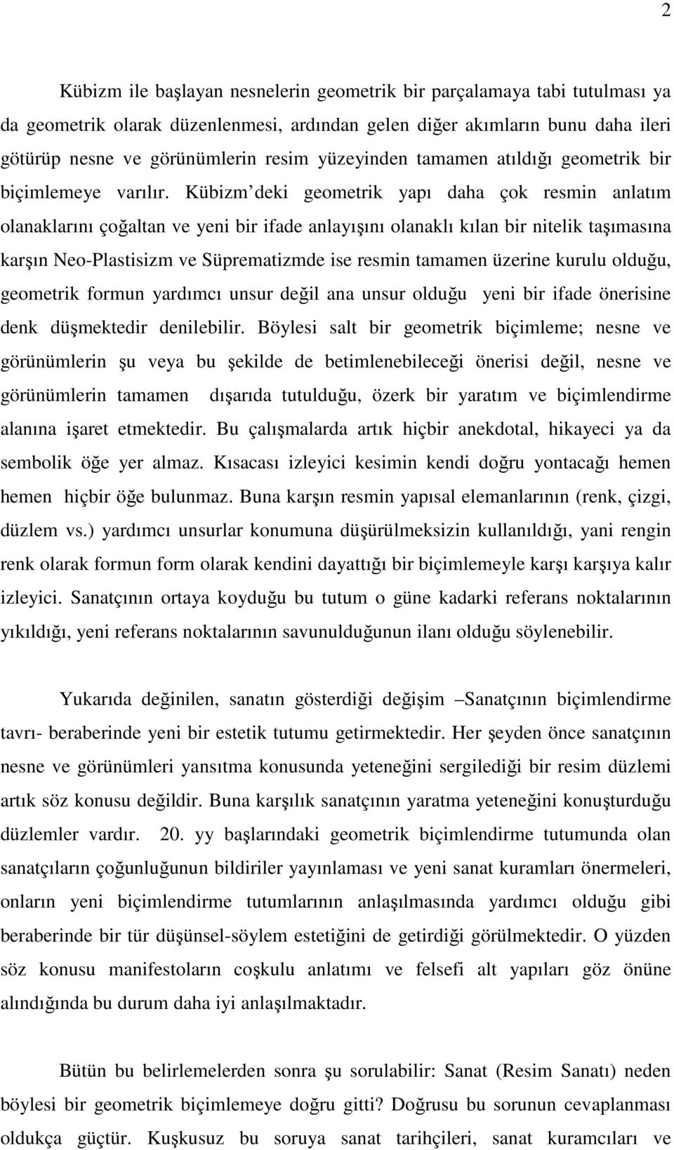 Kübizm deki geometrik yapı daha çok resmin anlatım olanaklarını çoğaltan ve yeni bir ifade anlayışını olanaklı kılan bir nitelik taşımasına karşın Neo-Plastisizm ve Süprematizmde ise resmin tamamen