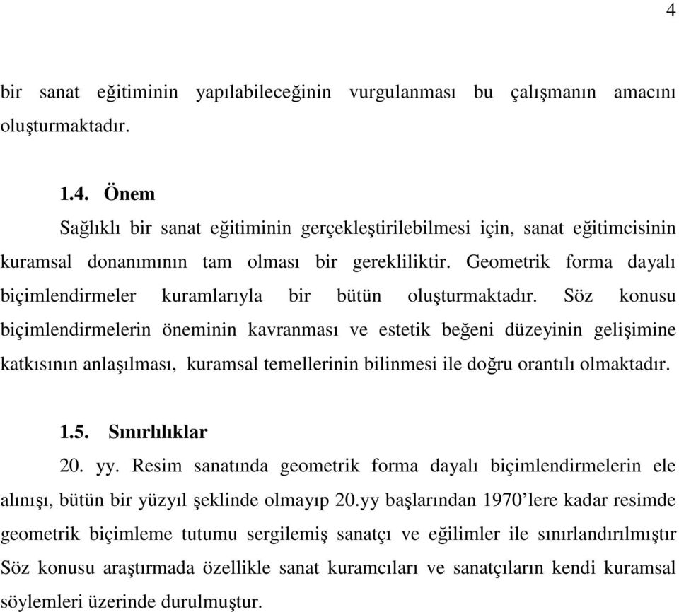 Söz konusu biçimlendirmelerin öneminin kavranması ve estetik beğeni düzeyinin gelişimine katkısının anlaşılması, kuramsal temellerinin bilinmesi ile doğru orantılı olmaktadır. 1.5. Sınırlılıklar 20.