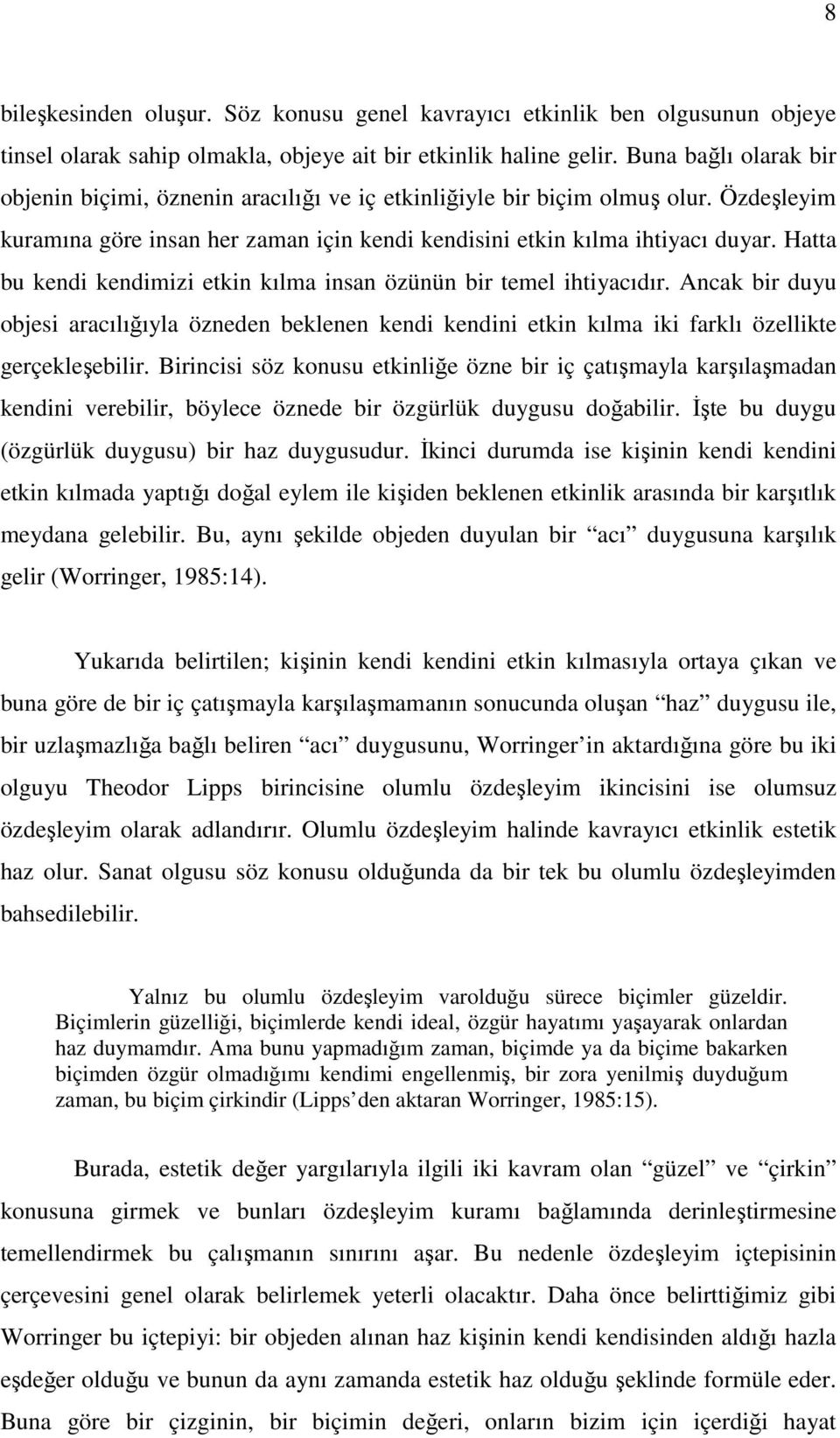 Hatta bu kendi kendimizi etkin kılma insan özünün bir temel ihtiyacıdır. Ancak bir duyu objesi aracılığıyla özneden beklenen kendi kendini etkin kılma iki farklı özellikte gerçekleşebilir.