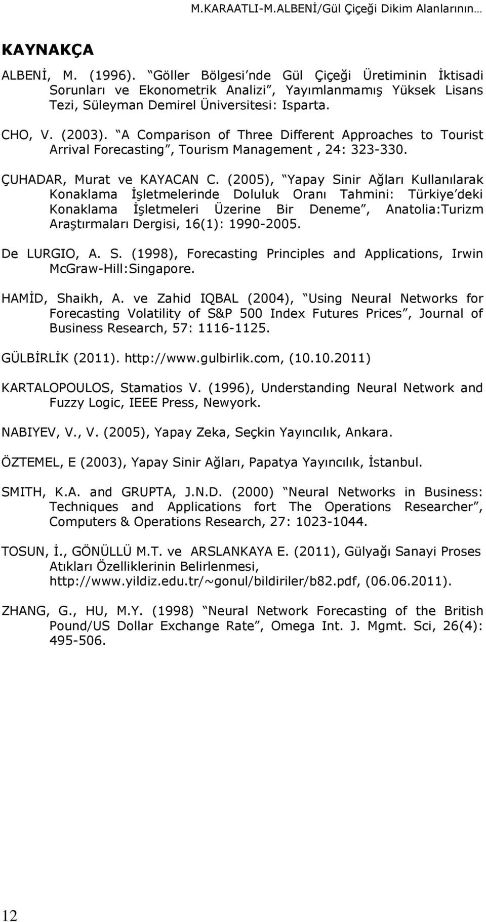 A Comparison of Three Different Approaches to Tourist Arrival Forecasting, Tourism Management, 24: 323-330. ÇUHADAR, Murat ve KAYACAN C.