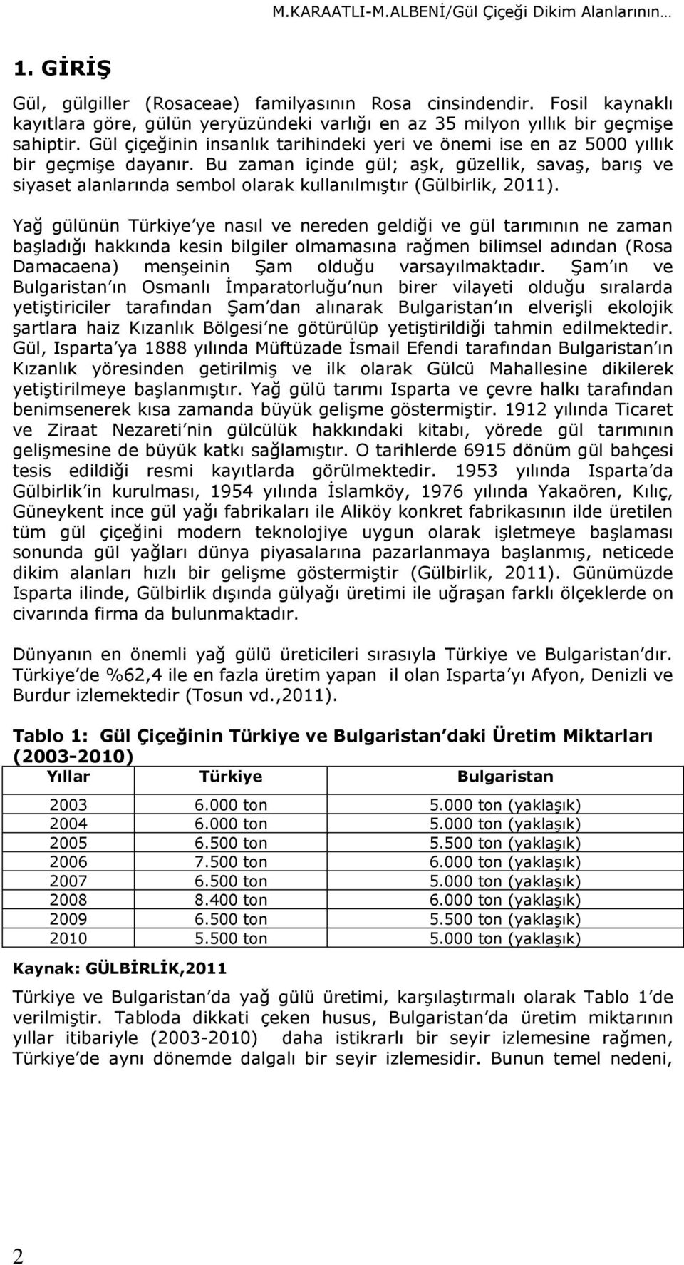 Bu zaman içinde gül; aşk, güzellik, savaş, barış ve siyaset alanlarında sembol olarak kullanılmıştır (Gülbirlik, 2011).