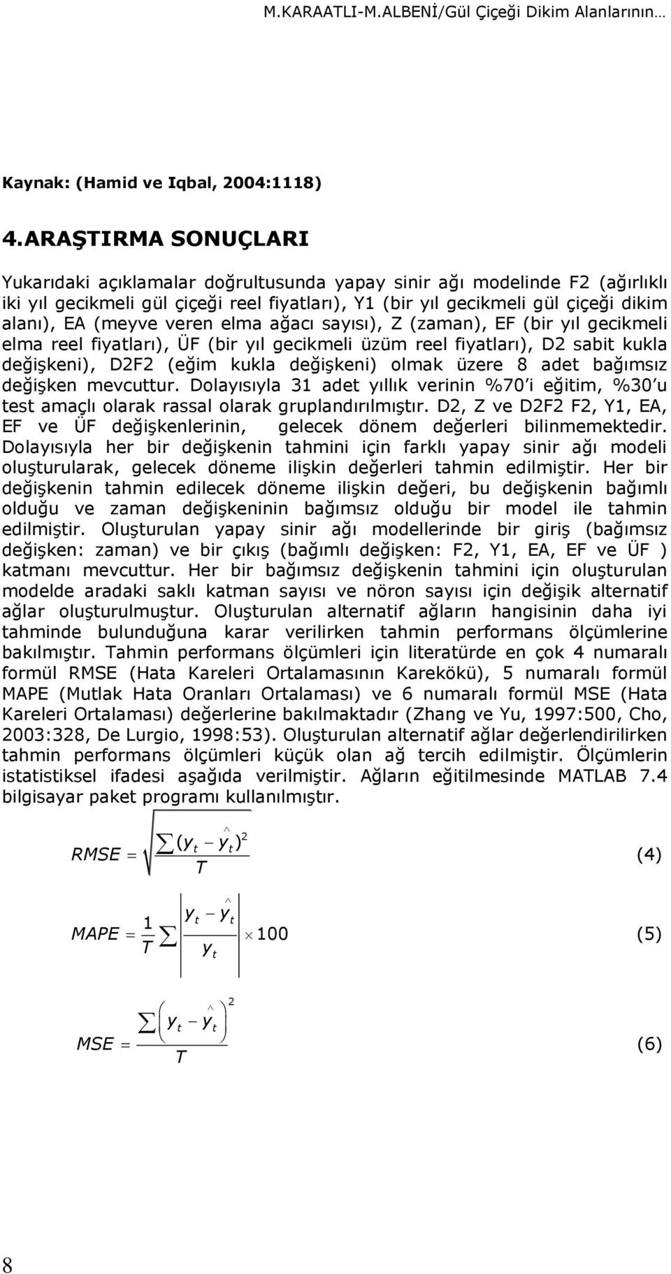 veren elma ağacı sayısı), Z (zaman), EF (bir yıl gecikmeli elma reel fiyatları), ÜF (bir yıl gecikmeli üzüm reel fiyatları), D2 sabit kukla değişkeni), D2F2 (eğim kukla değişkeni) olmak üzere 8 adet