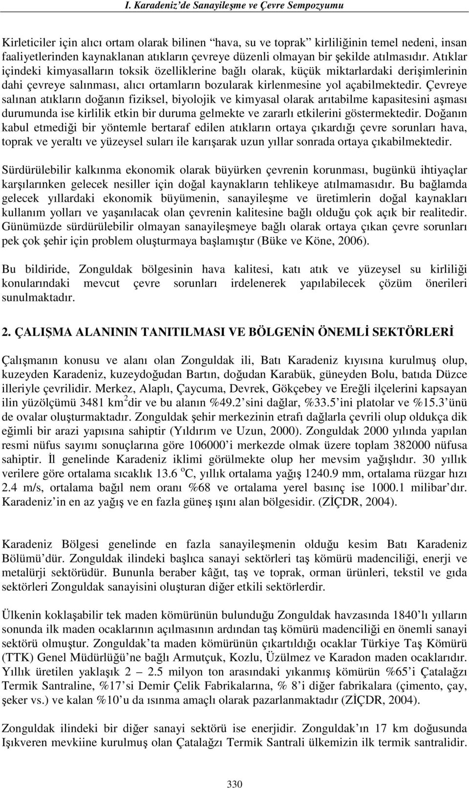 Çevreye salınan atıkların doğanın fiziksel, biyolojik ve kimyasal olarak arıtabilme kapasitesini aşması durumunda ise kirlilik etkin bir duruma gelmekte ve zararlı etkilerini göstermektedir.