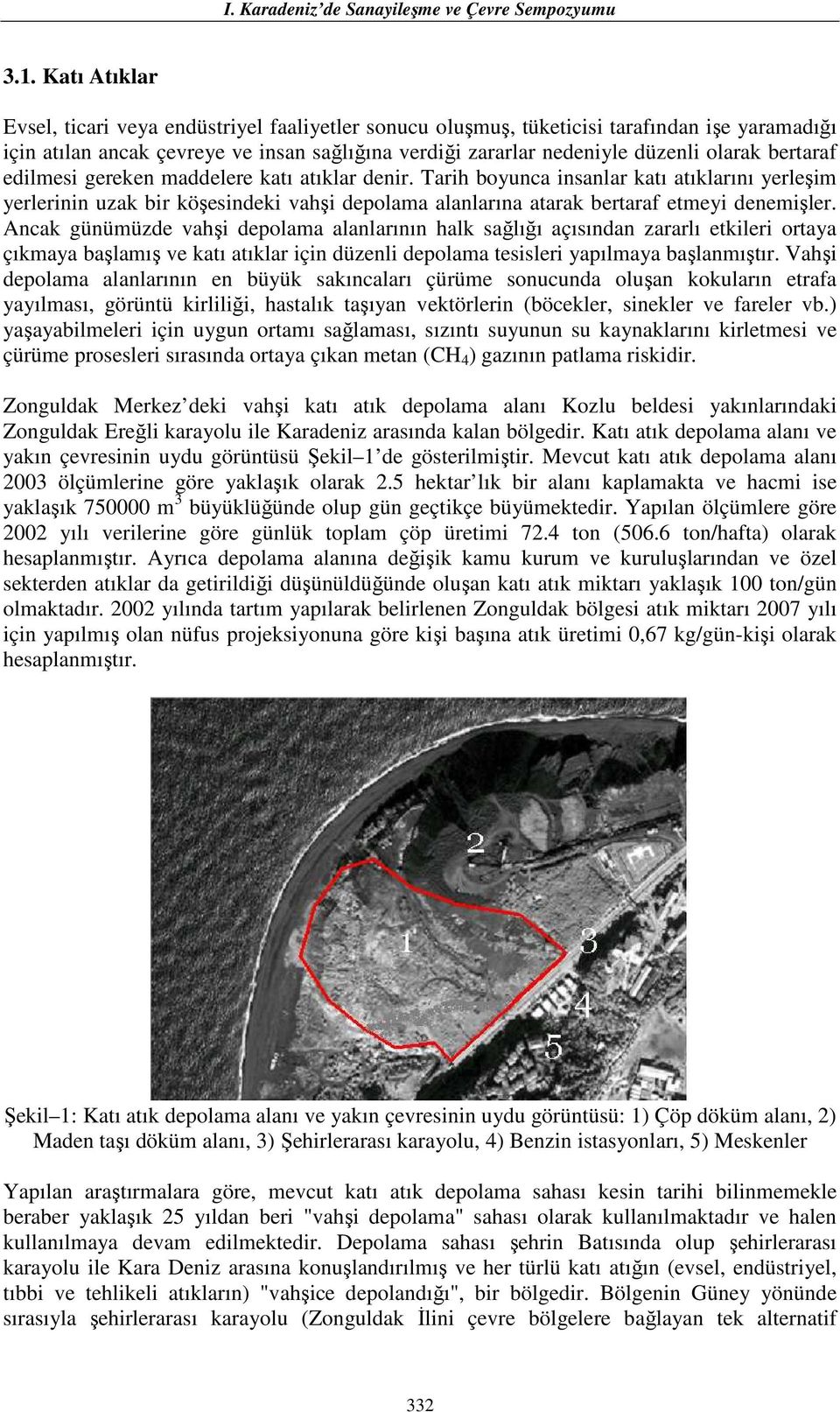 Tarih boyunca insanlar katı atıklarını yerleşim yerlerinin uzak bir köşesindeki vahşi depolama alanlarına atarak bertaraf etmeyi denemişler.