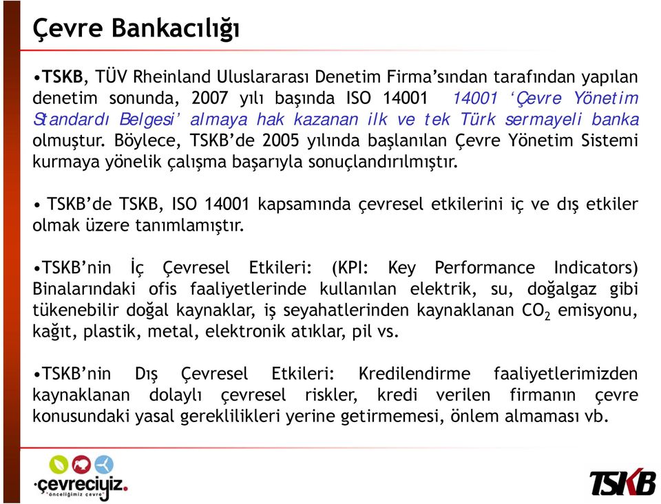 TSKB de TSKB, ISO 14001 kapsamında çevresel etkilerini iç ve dış etkiler olmak üzere tanımlamıştır.