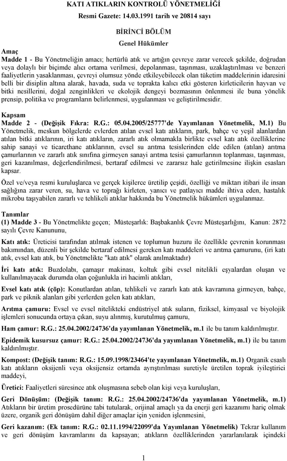 verilmesi, depolanması, taşınması, uzaklaştırılması ve benzeri faaliyetlerin yasaklanması, çevreyi olumsuz yönde etkileyebilecek olan tüketim maddelerinin idaresini belli bir disiplin altına alarak,