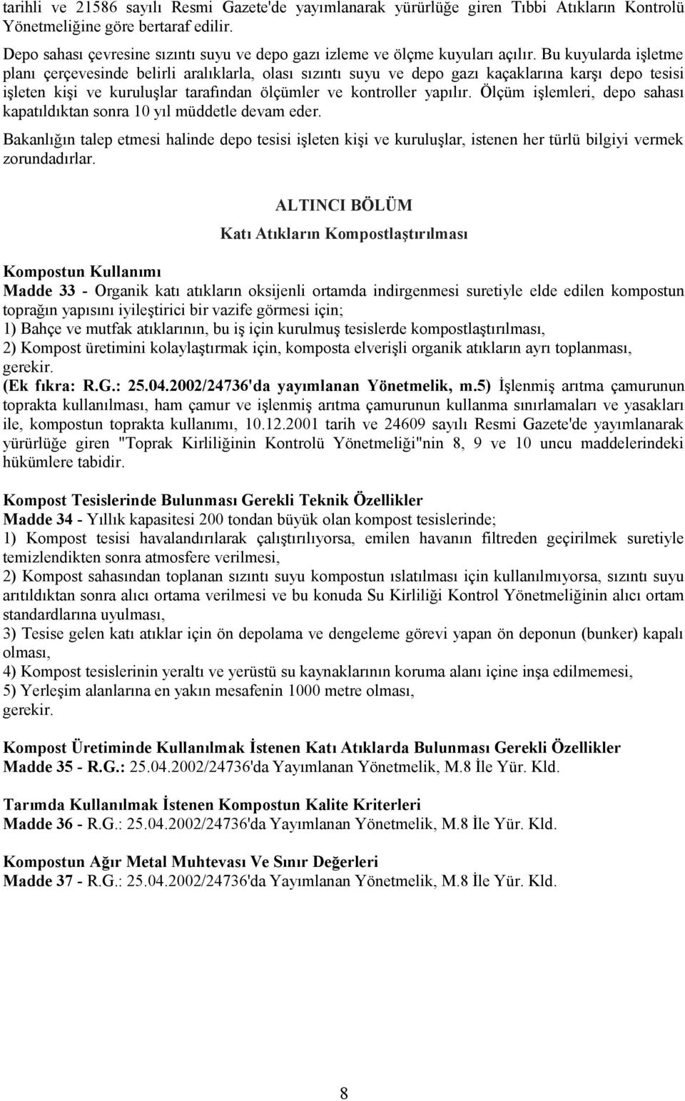 Bu kuyularda işletme planı çerçevesinde belirli aralıklarla, olası sızıntı suyu ve depo gazı kaçaklarına karşı depo tesisi işleten kişi ve kuruluşlar tarafından ölçümler ve kontroller yapılır.