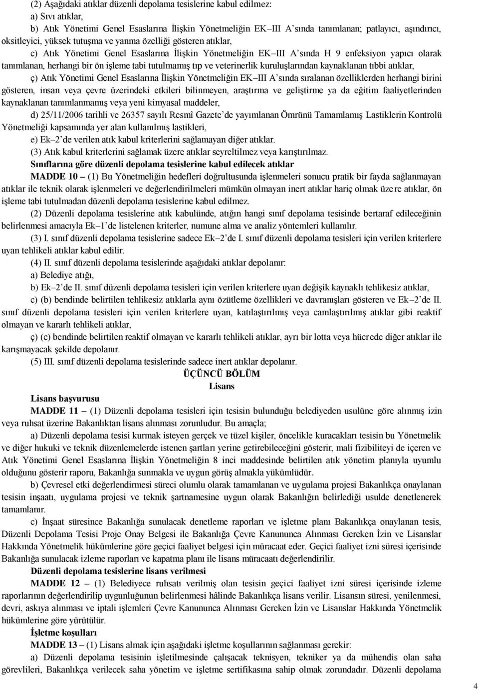 tabi tutulmamış tıp ve veterinerlik kuruluşlarından kaynaklanan tıbbi atıklar, ç) Atık Yönetimi Genel Esaslarına İlişkin Yönetmeliğin EK III A sında sıralanan özelliklerden herhangi birini gösteren,