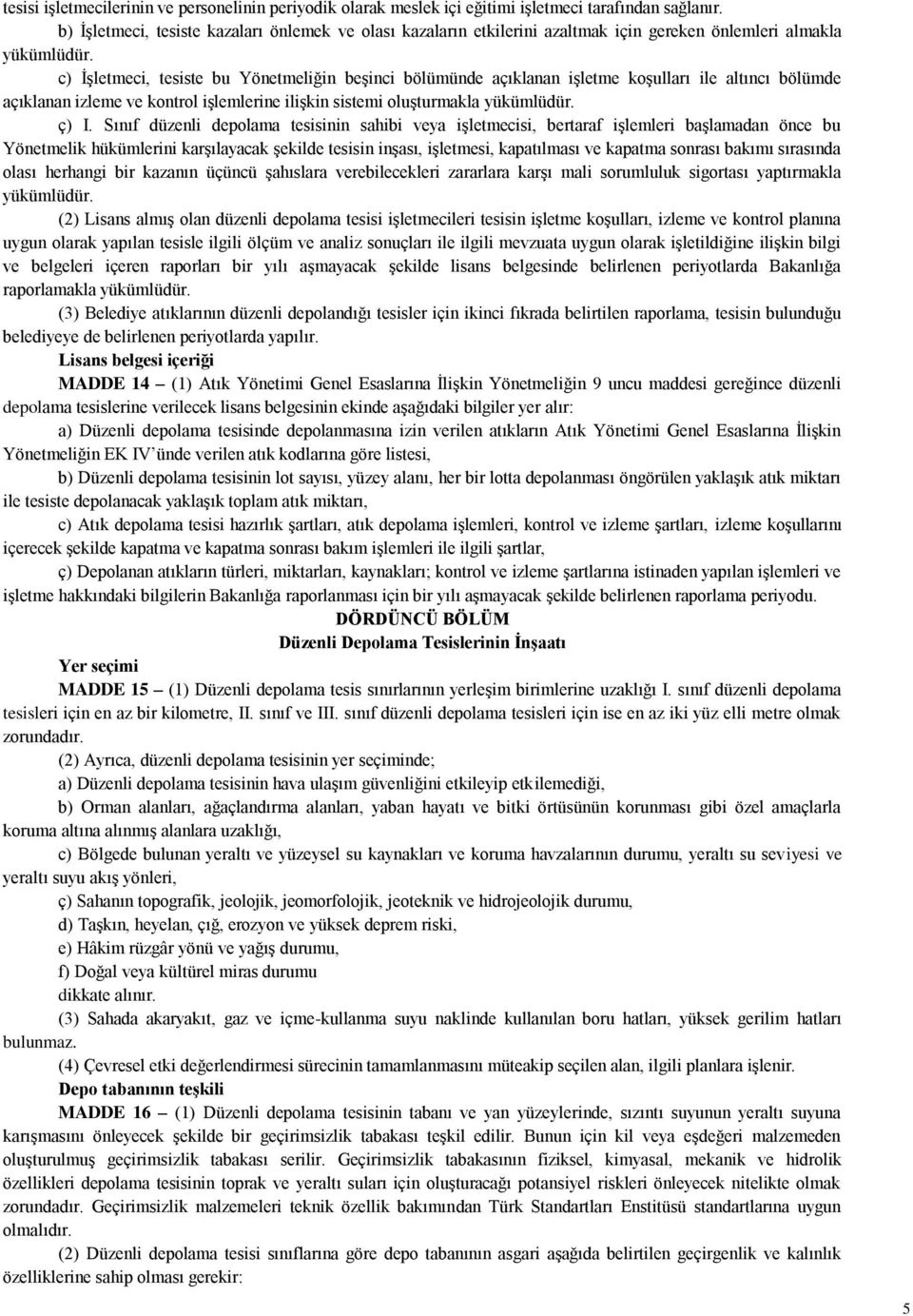 c) İşletmeci, tesiste bu Yönetmeliğin beşinci bölümünde açıklanan işletme koşulları ile altıncı bölümde açıklanan izleme ve kontrol işlemlerine ilişkin sistemi oluşturmakla yükümlüdür. ç) I.