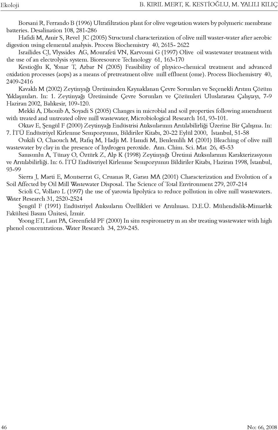 Process Biochemistry 40, 2615-2622 Israilides CJ, Vlyssides AG, Mourafeti VN, Karvouni G (1997) Olive oil wastewater treatment with the use of an electrolysis system.