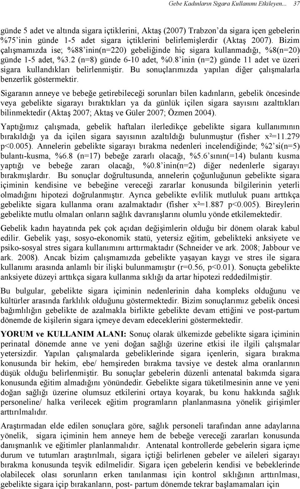 Bizim çalışmamızda ise; %88 inin(n=220) gebeliğinde hiç sigara kullanmadığı, %8(n=20) günde 1-5 adet, %3.2 (n=8) günde 6-10 adet, %0.