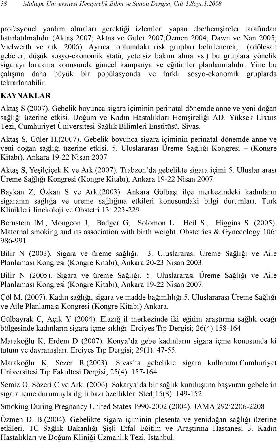 Ayrıca toplumdaki risk grupları belirlenerek, (adölesan gebeler, düşük sosyo-ekonomik statü, yetersiz bakım alma vs.