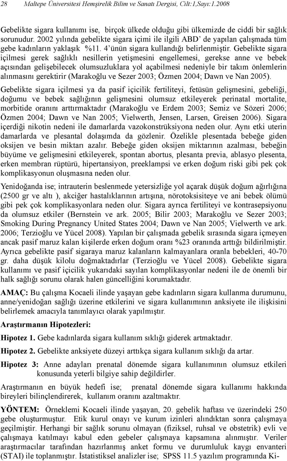 Gebelikte sigara içilmesi gerek sağlıklı nesillerin yetişmesini engellemesi, gerekse anne ve bebek açısından gelişebilecek olumsuzluklara yol açabilmesi nedeniyle bir takım önlemlerin alınmasını