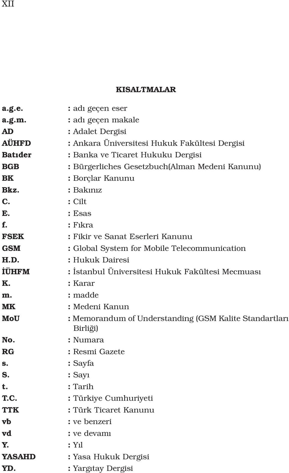 Borçlar Kanunu : Bak n z C. : Cilt E. : Esas f. : F kra FSEK GSM H.D. ÜHFM K. : Karar : Fikir ve Sanat Eserleri Kanunu : Global System for Mobile Telecommunication : Hukuk Dairesi m.