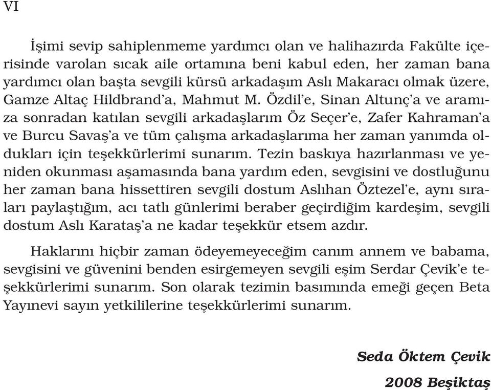 Özdil e, Sinan Altunç a ve aram - za sonradan kat lan sevgili arkadafllar m Öz Seçer e, Zafer Kahraman a ve Burcu Savafl a ve tüm çal flma arkadafllar ma her zaman yan mda olduklar için