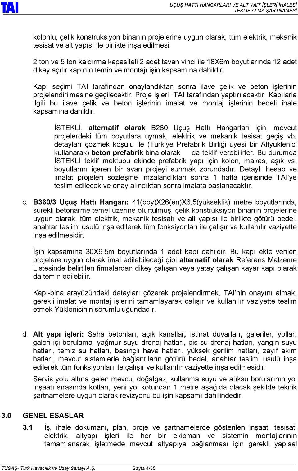 Kapı seçimi TAI tarafından onaylandıktan sonra ilave çelik ve beton işlerinin projelendirilmesine geçilecektir. Proje işleri TAI tarafından yaptırılacaktır.