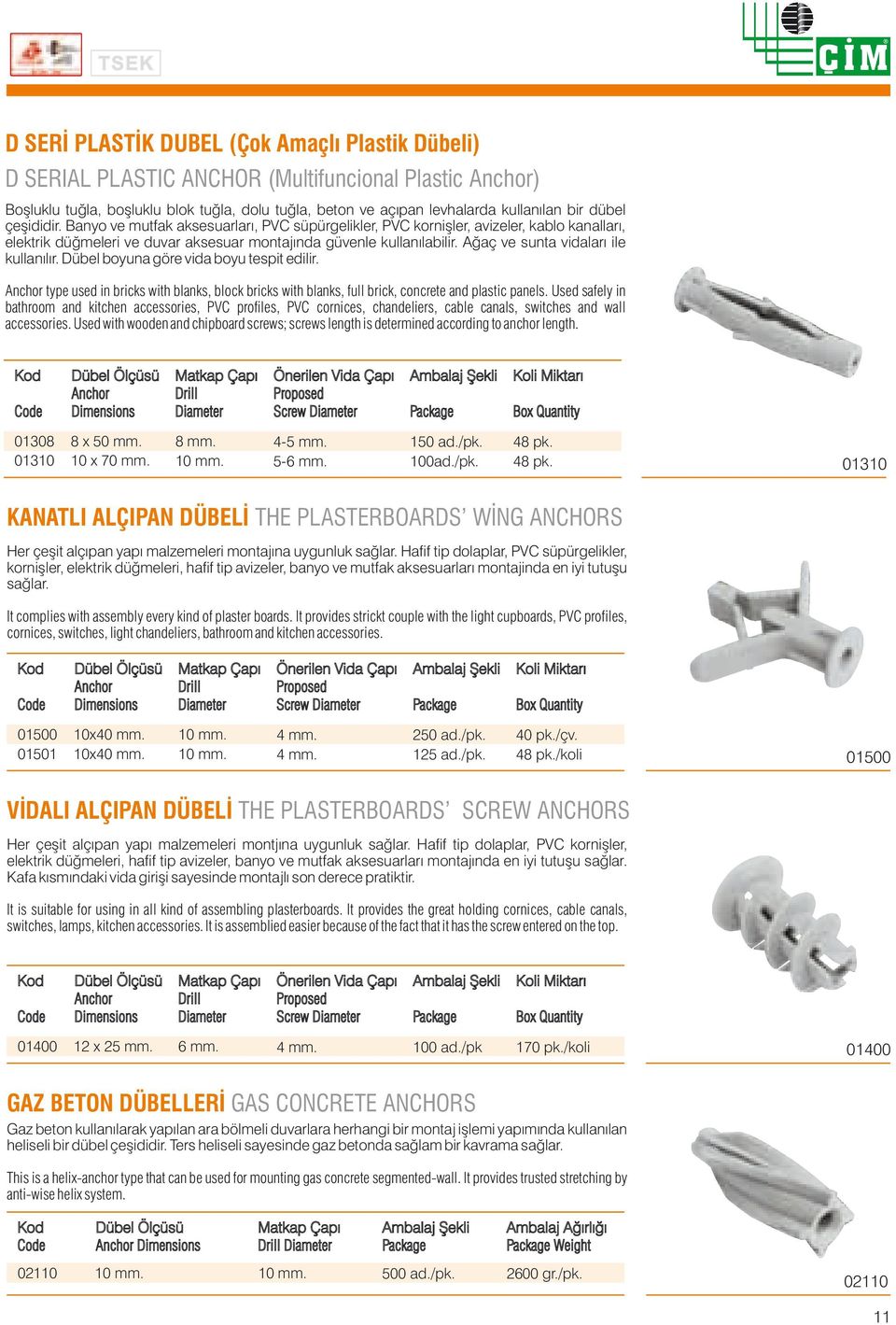 Ağaç ve sunta vidaları ile kullanılır. Dübel boyuna göre vida boyu tespit edilir. Anchor type used in bricks with blanks, block bricks with blanks, full brick, concrete and plastic panels.