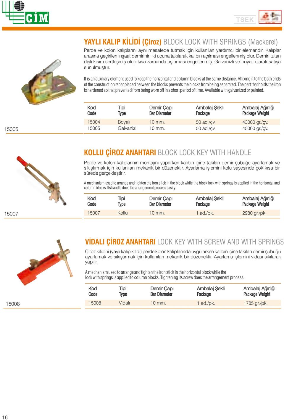 Galvanizli ve boyalı olarak satışa sunulmuştur. It is an auxiliary element used fo keep the horizontal and column blocks at the same distance.