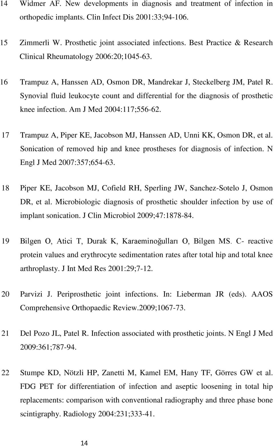 Synovial fluid leukocyte count and differential for the diagnosis of prosthetic knee infection. Am J Med 2004:117;556-62. 17 Trampuz A, Piper KE, Jacobson MJ, Hanssen AD, Unni KK, Osmon DR, et al.