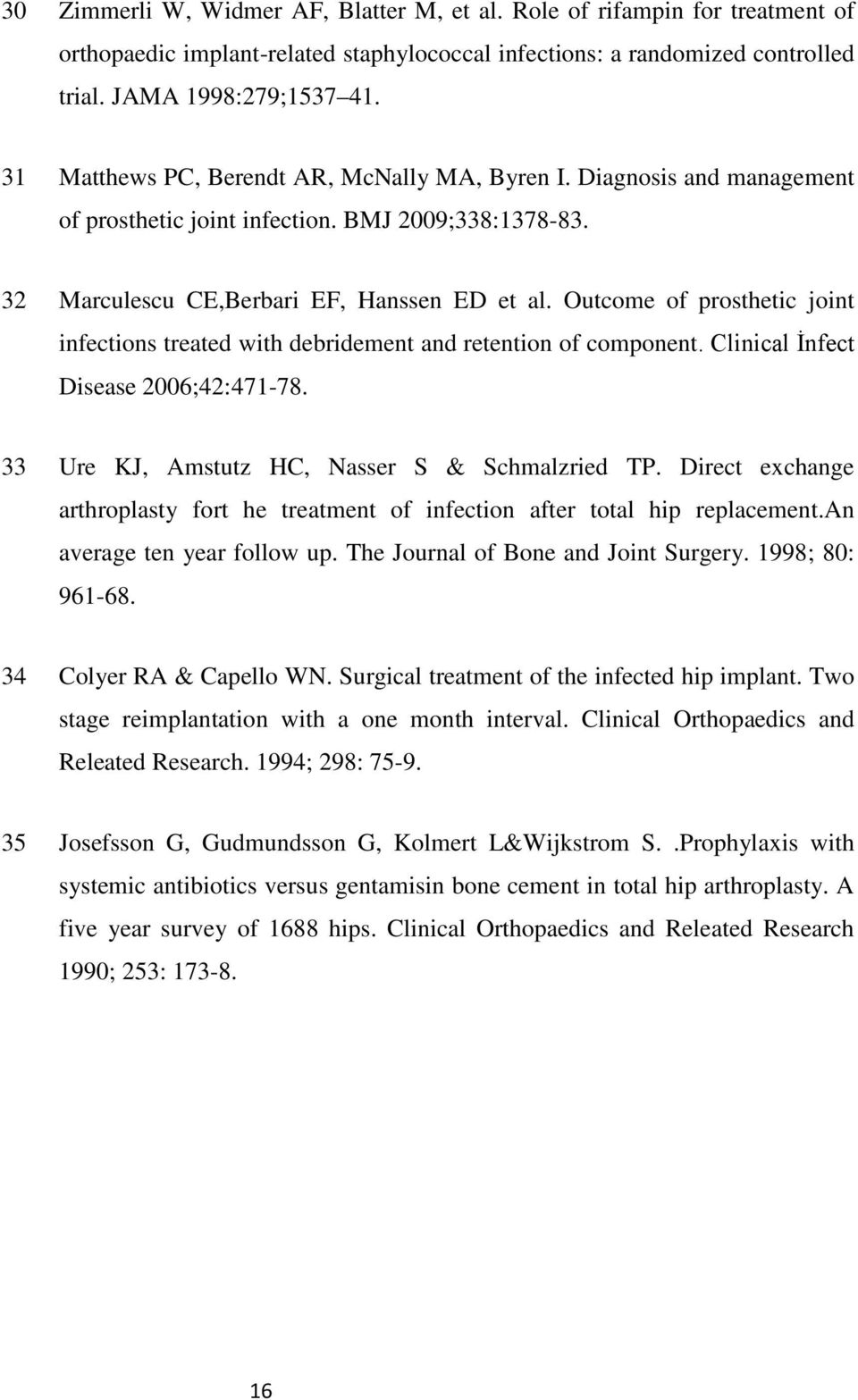 Outcome of prosthetic joint infections treated with debridement and retention of component. Clinical İnfect Disease 2006;42:471-78. 33 Ure KJ, Amstutz HC, Nasser S & Schmalzried TP.