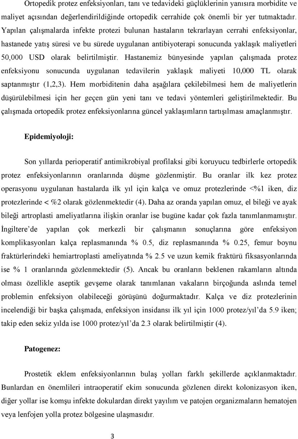 olarak belirtilmiştir. Hastanemiz bünyesinde yapılan çalışmada protez enfeksiyonu sonucunda uygulanan tedavilerin yaklaşık maliyeti 10,000 TL olarak saptanmıştır (1,2,3).