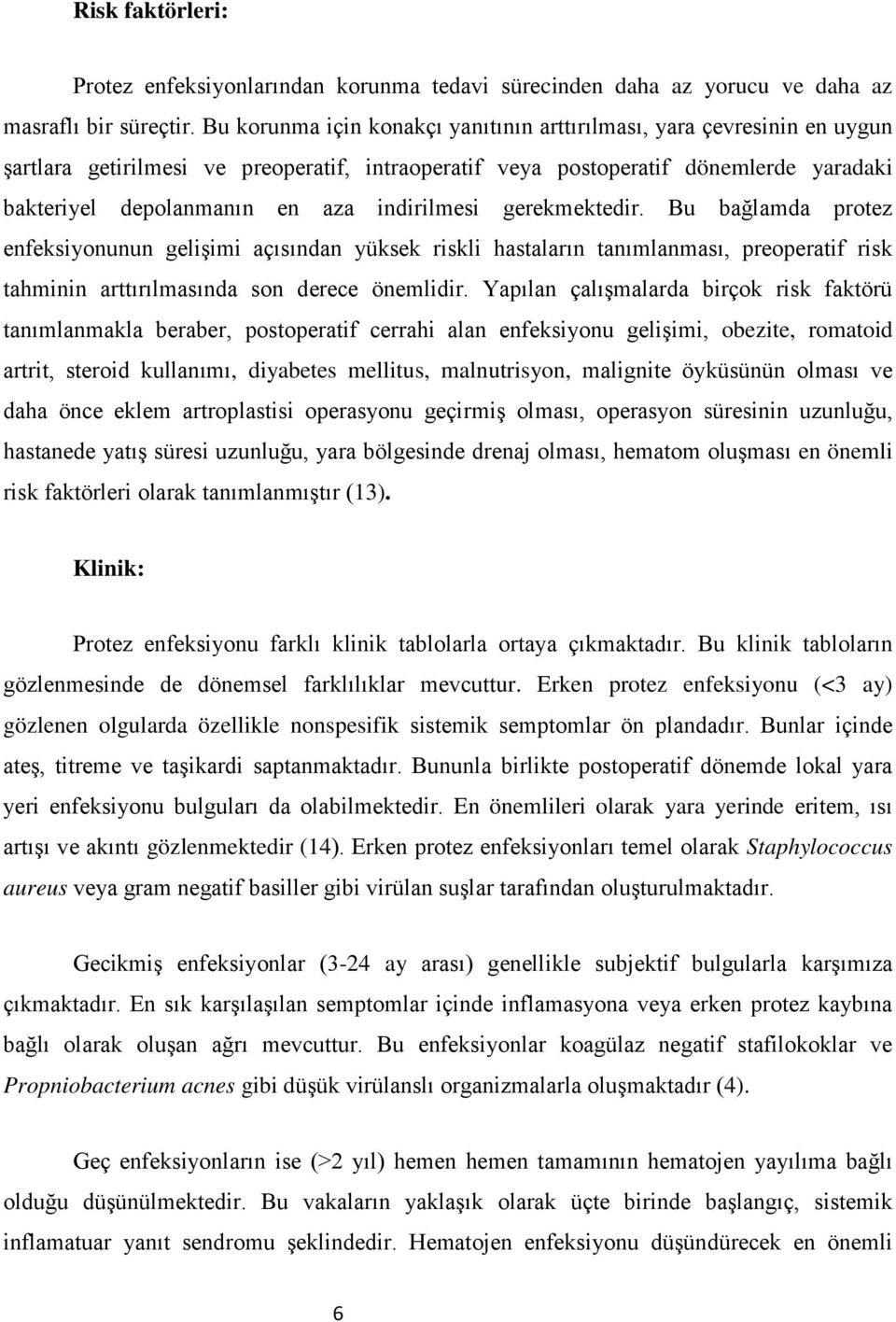 indirilmesi gerekmektedir. Bu bağlamda protez enfeksiyonunun gelişimi açısından yüksek riskli hastaların tanımlanması, preoperatif risk tahminin arttırılmasında son derece önemlidir.