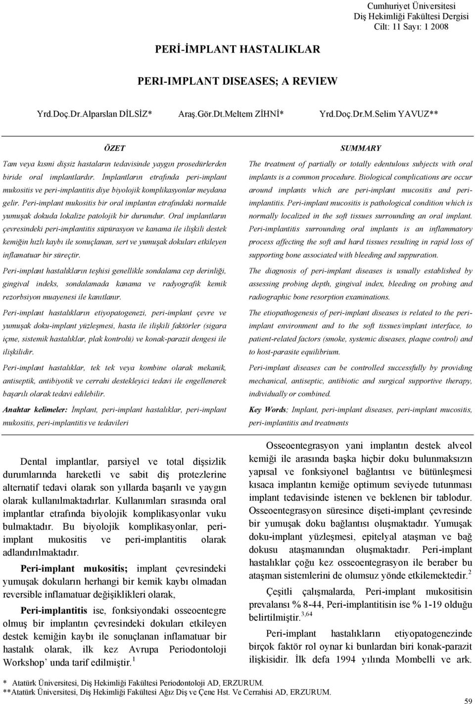 Peri-implant mukositis bir oral implantın etrafındaki normalde yumuşak dokuda lokalize patolojik bir durumdur.