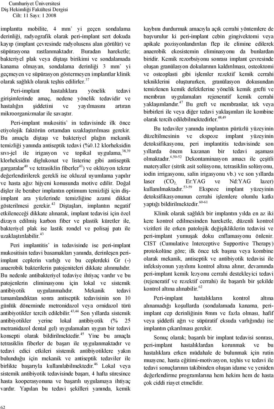 edilirler. 37 Peri-implant hastalıklara yönelik tedavi girişimlerinde amaç, nedene yönelik tedavidir ve hastalığın şiddetini ve yayılmasını artıran mikroorganizmalar ile savaştır.