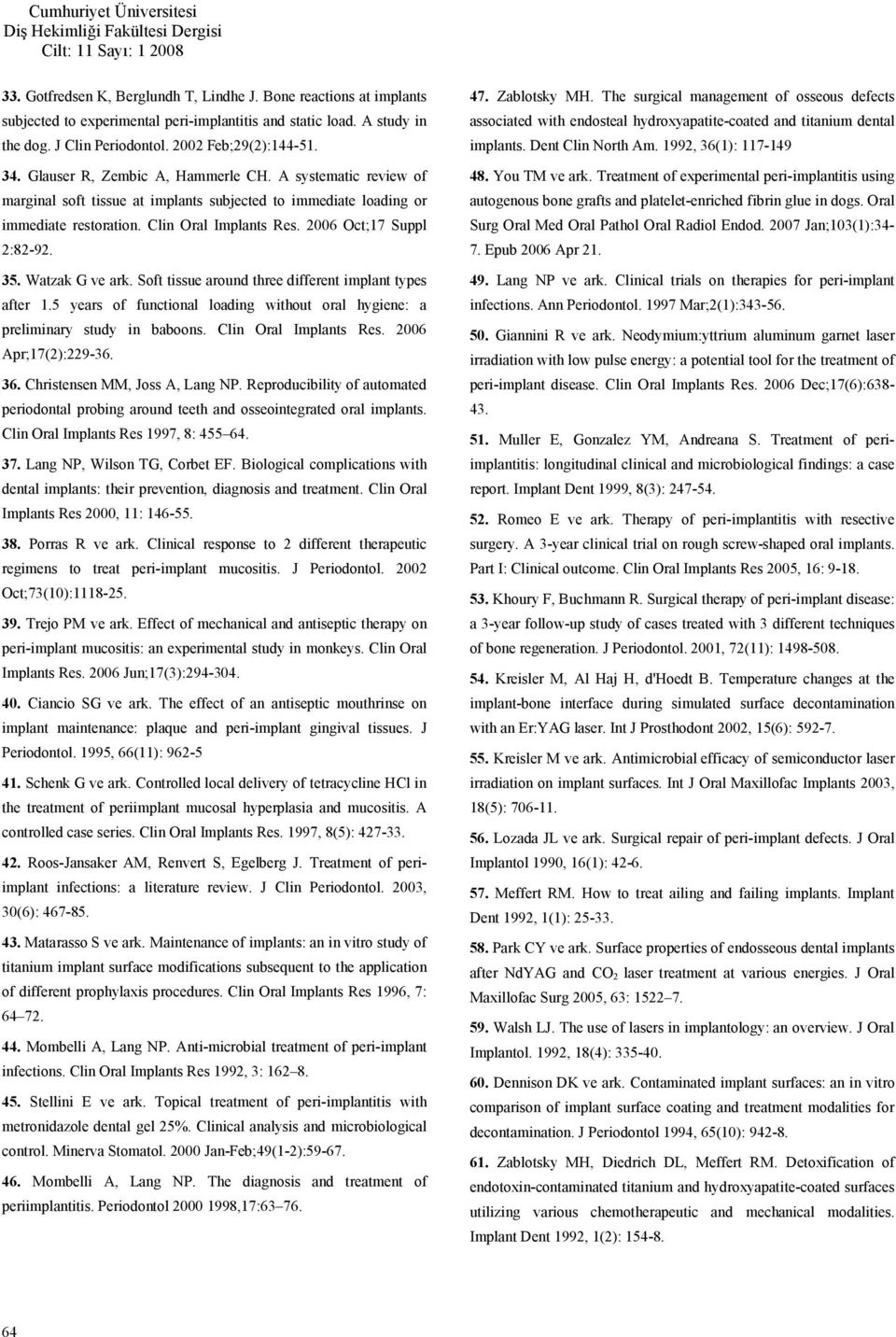 35. Watzak G ve ark. Soft tissue around three different implant types after 1.5 years of functional loading without oral hygiene: a preliminary study in baboons. Clin Oral Implants Res.