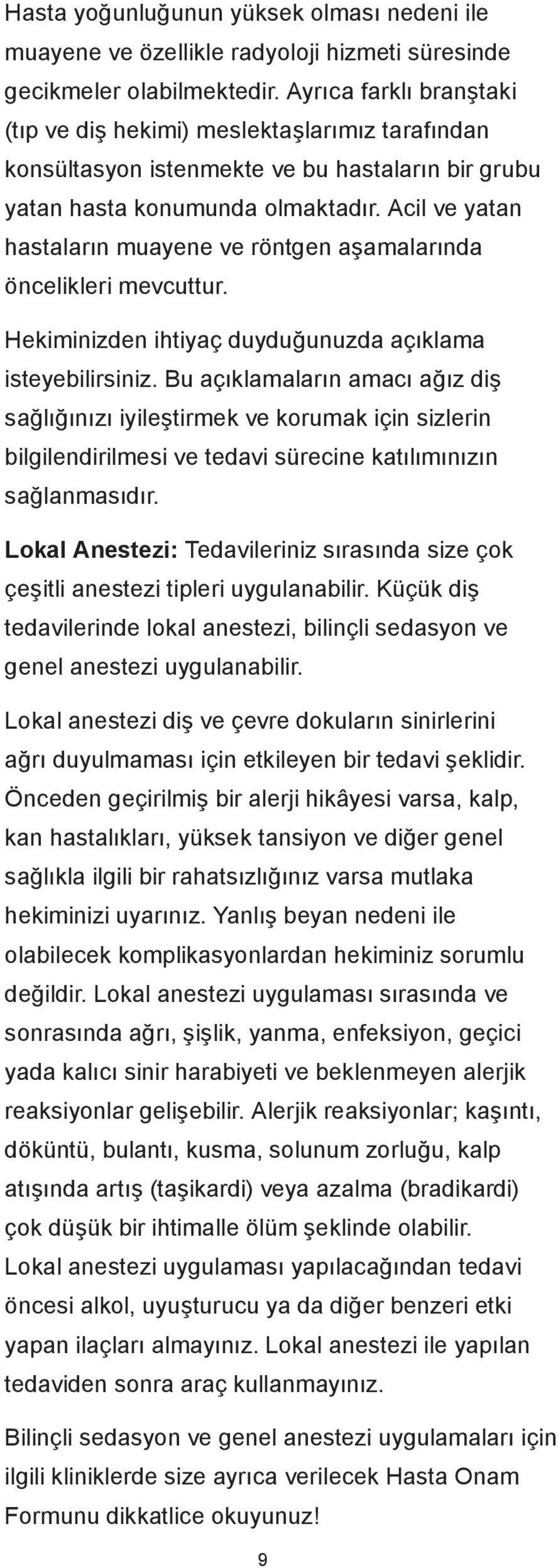 Acil ve yatan hastaların muayene ve röntgen aşamalarında öncelikleri mevcuttur. Hekiminizden ihtiyaç duyduğunuzda açıklama isteyebilirsiniz.