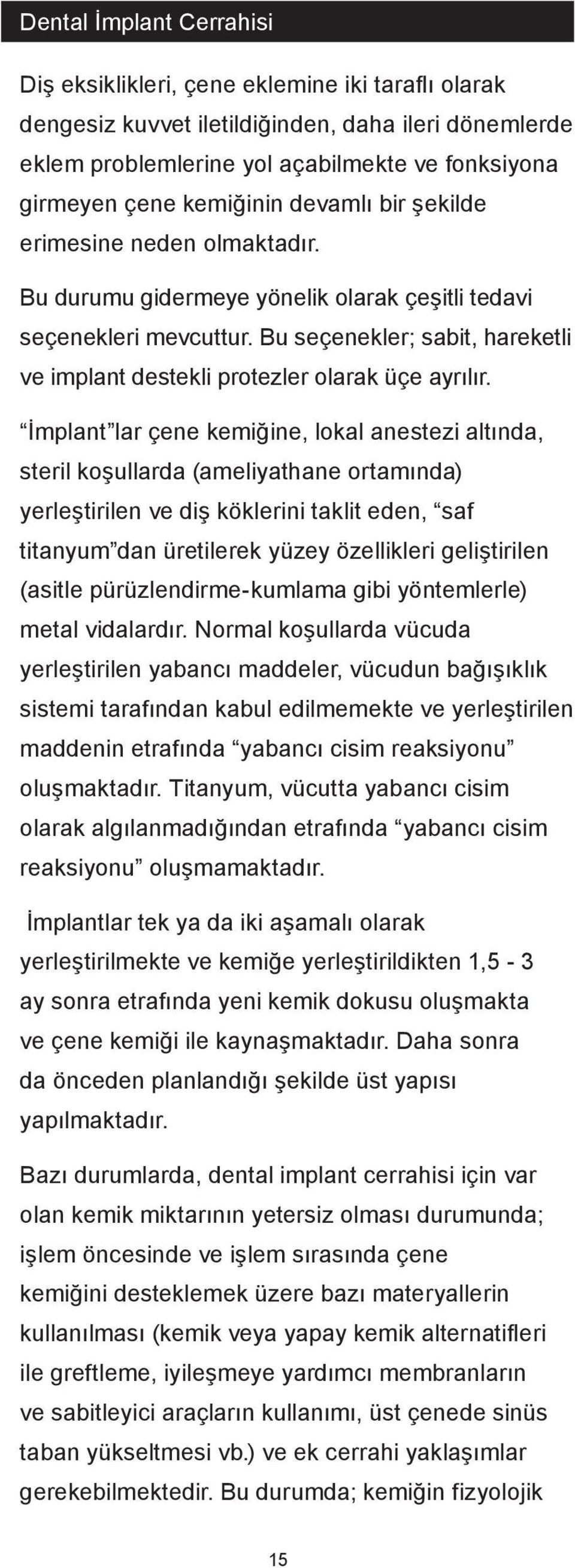 Bu seçenekler; sabit, hareketli ve implant destekli protezler olarak üçe ayrılır.