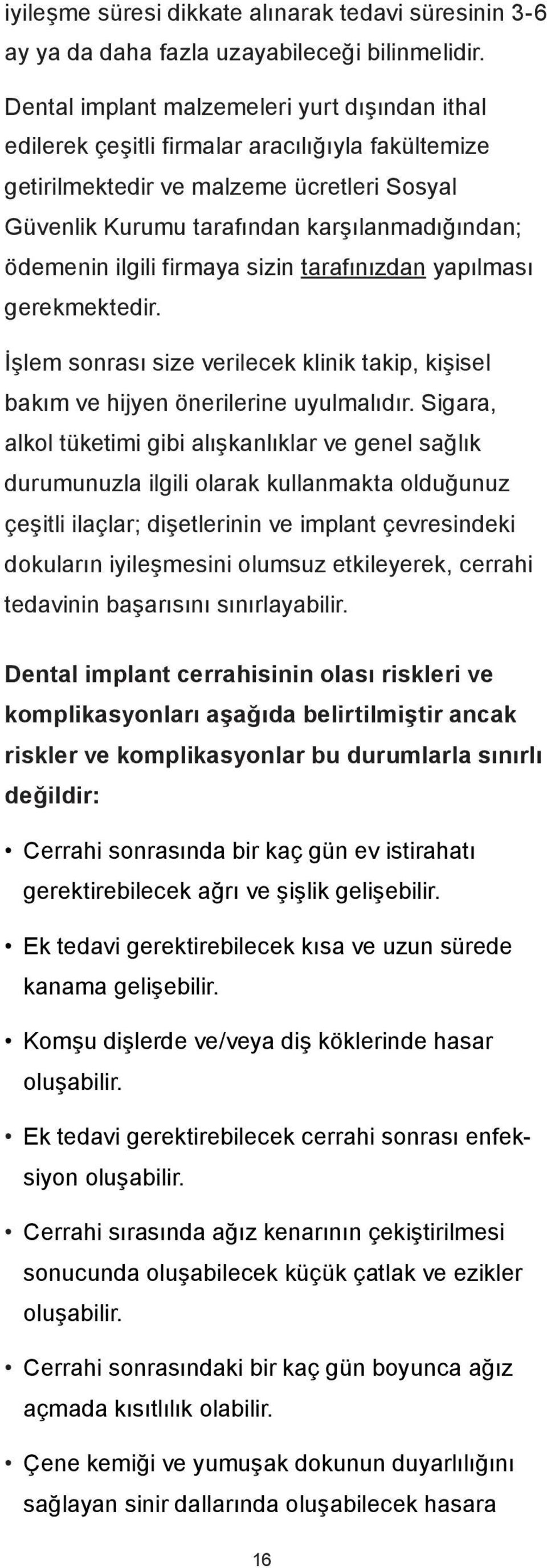 ilgili firmaya sizin tarafınızdan yapılması gerekmektedir. İşlem sonrası size verilecek klinik takip, kişisel bakım ve hijyen önerilerine uyulmalıdır.