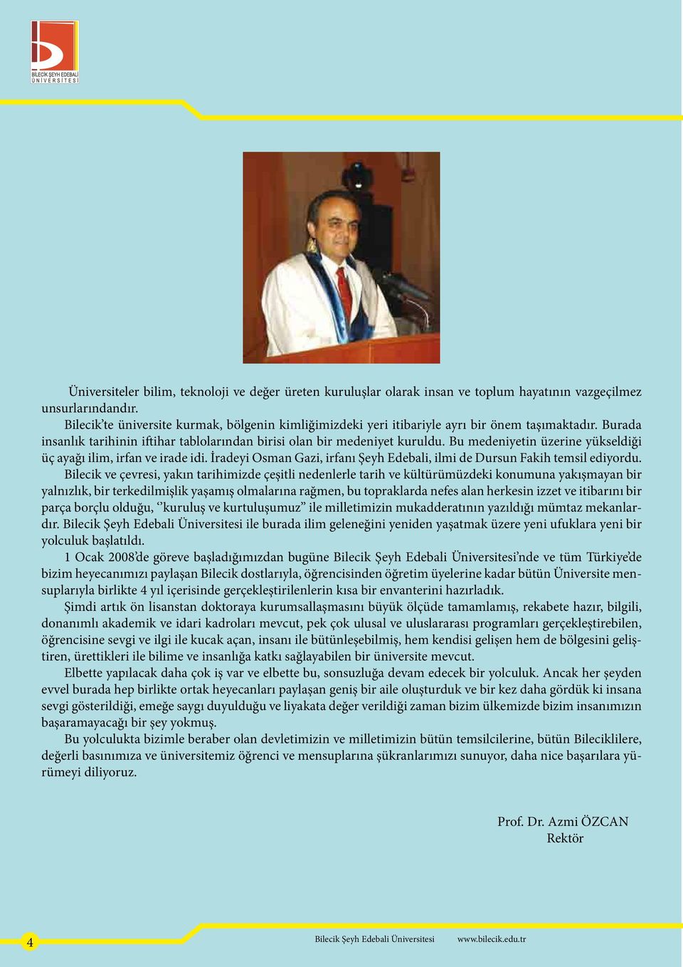 Bu medeniyetin üzerine yükseldiği üç ayağı ilim, irfan ve irade idi. İradeyi Osman Gazi, irfanı Şeyh Edebali, ilmi de Dursun Fakih temsil ediyordu.