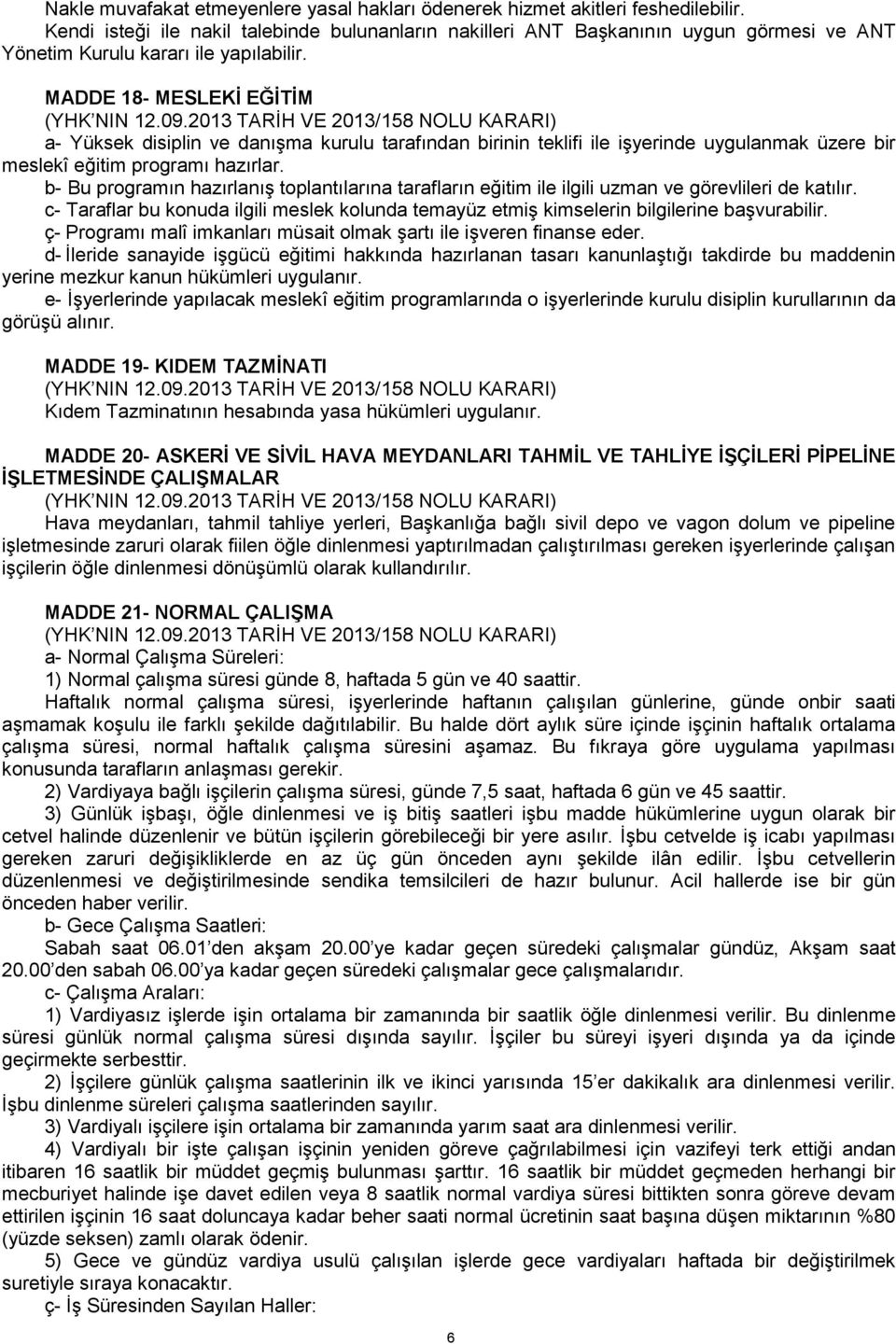 MADDE 18- MESLEKİ EĞİTİM a- Yüksek disiplin ve danışma kurulu tarafından birinin teklifi ile işyerinde uygulanmak üzere bir meslekî eğitim programı hazırlar.