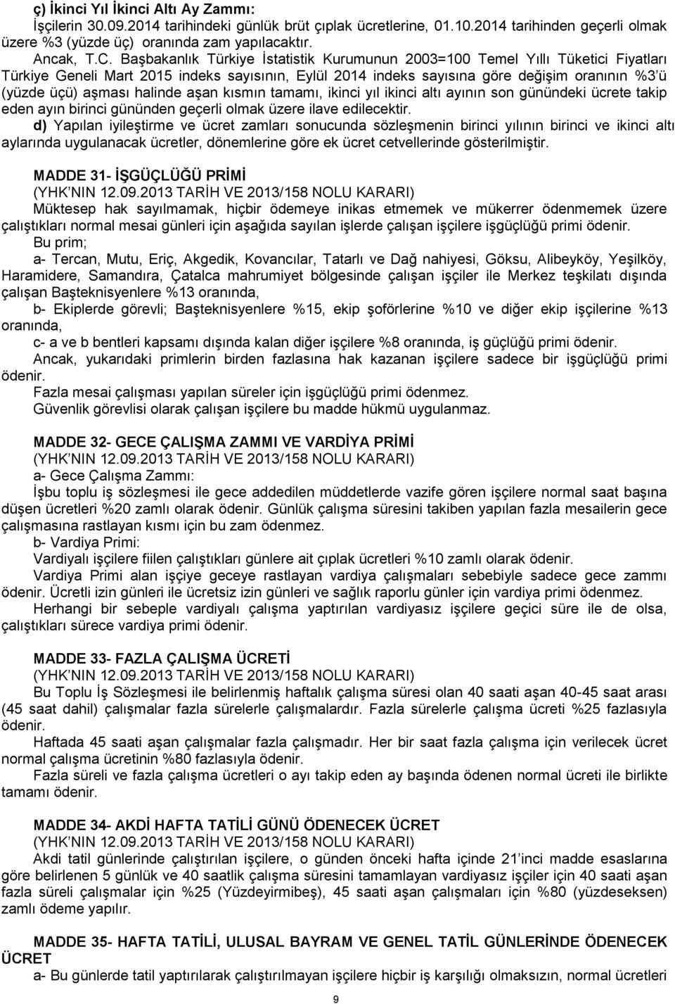 halinde aşan kısmın tamamı, ikinci yıl ikinci altı ayının son günündeki ücrete takip eden ayın birinci gününden geçerli olmak üzere ilave edilecektir.