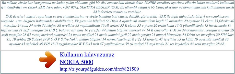 SERTFKA BLGLER (SAR) Ek güvenlik bilgileri 65 Cihaz aksesuar ve donanimlarinin kullanilmasi farkli SAR deerleri sonucunu verebilir.