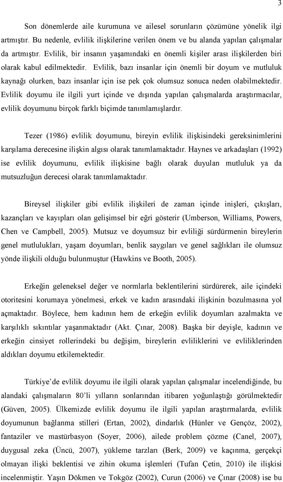 Evlilik, bazı insanlar için önemli bir doyum ve mutluluk kaynağı olurken, bazı insanlar için ise pek çok olumsuz sonuca neden olabilmektedir.